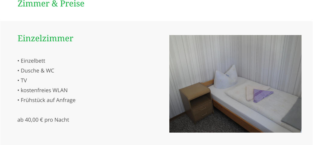 Zimmer & Preise • Einzelbett • Dusche & WC • TV • kostenfreies WLAN • Frühstück auf Anfrage  ab 40,00 € pro Nacht    Einzelzimmer